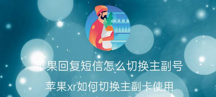 苹果回复短信怎么切换主副号 苹果xr如何切换主副卡使用？